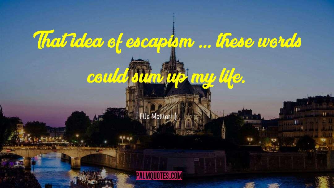 Ella Maillart Quotes: That idea of escapism ...