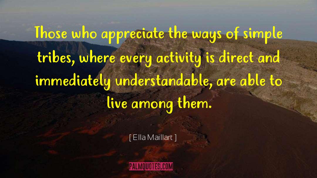 Ella Maillart Quotes: Those who appreciate the ways