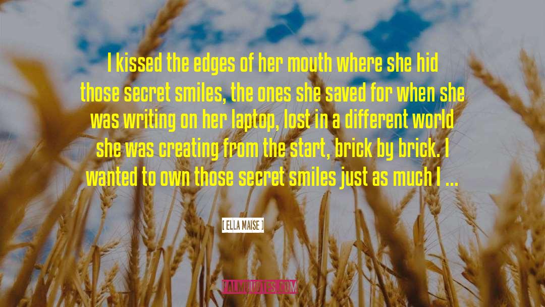 Ella Maise Quotes: I kissed the edges of