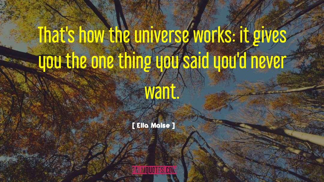 Ella Maise Quotes: That's how the universe works: