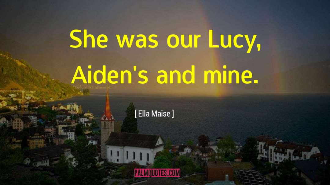 Ella Maise Quotes: She was our Lucy, Aiden's