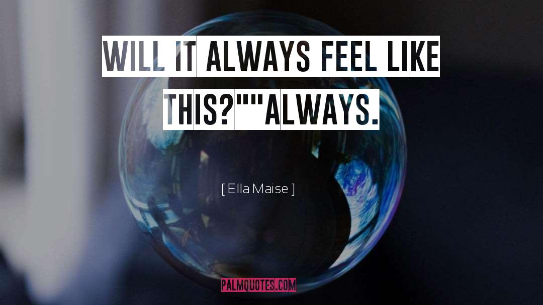 Ella Maise Quotes: Will it always feel like