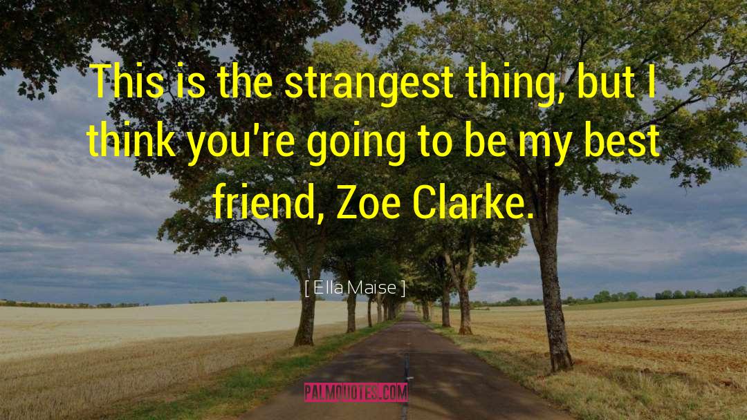 Ella Maise Quotes: This is the strangest thing,