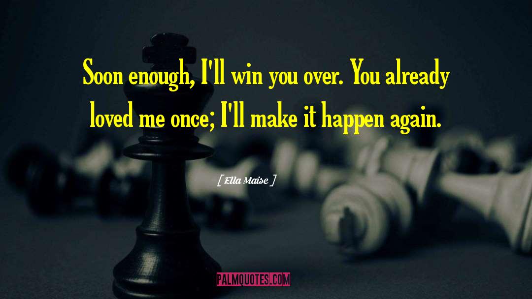 Ella Maise Quotes: Soon enough, I'll win you