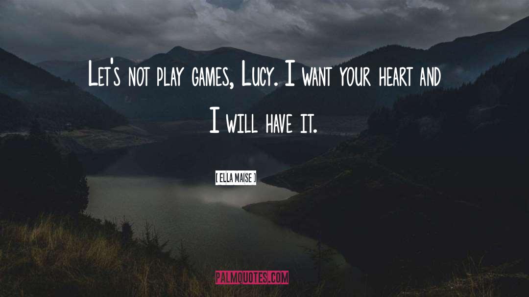 Ella Maise Quotes: Let's not play games, Lucy.