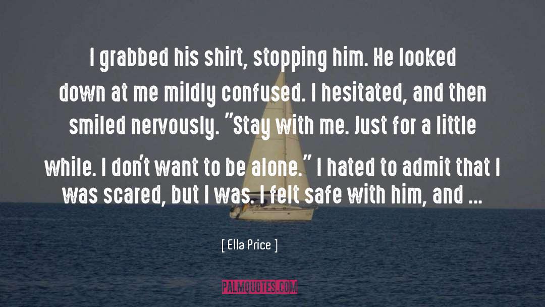 Ella Price Quotes: I grabbed his shirt, stopping