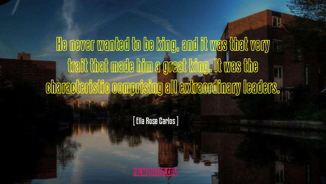 Ella Rose Carlos Quotes: He never wanted to be