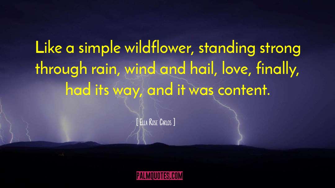 Ella Rose Carlos Quotes: Like a simple wildflower, standing