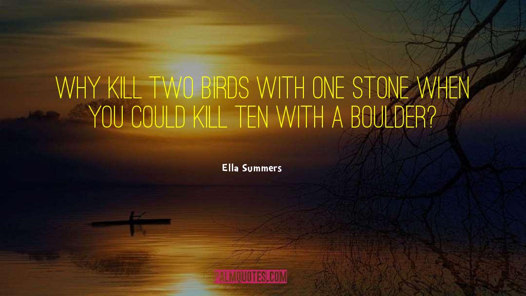 Ella Summers Quotes: Why kill two birds with