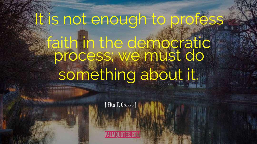 Ella T. Grasso Quotes: It is not enough to