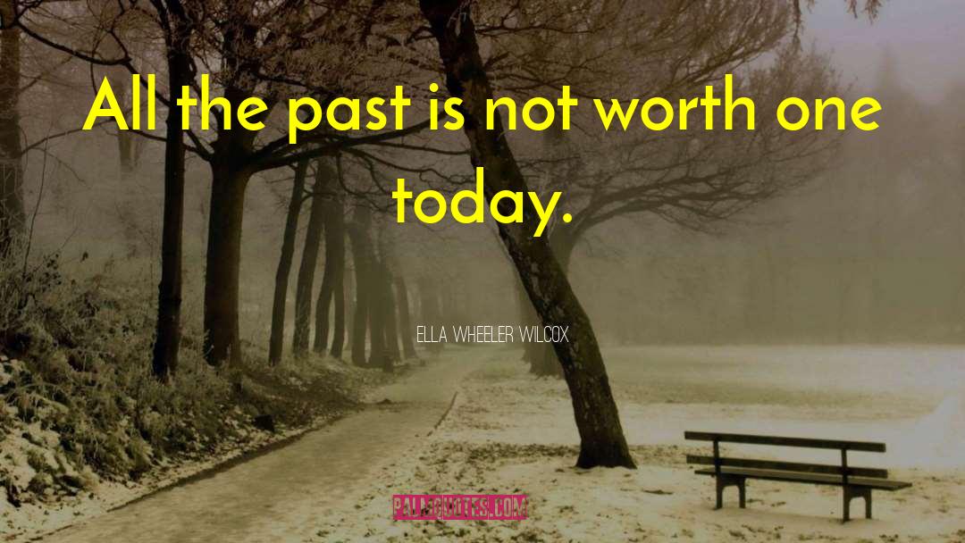 Ella Wheeler Wilcox Quotes: All the past is not