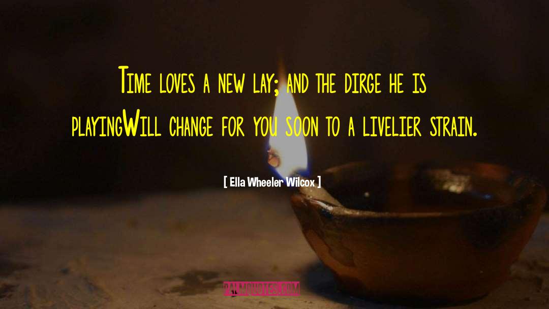 Ella Wheeler Wilcox Quotes: Time loves a new lay;