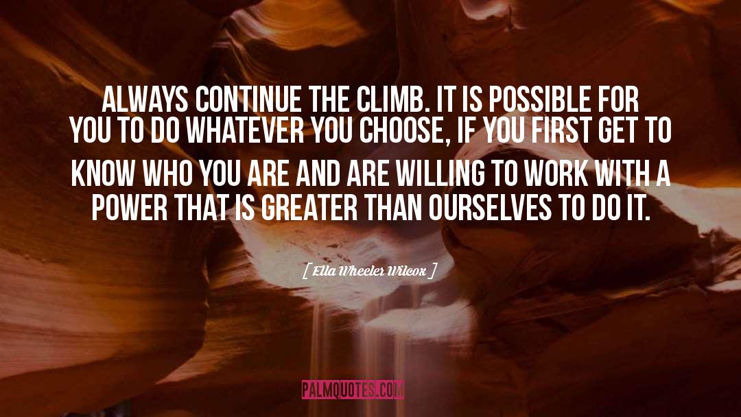 Ella Wheeler Wilcox Quotes: Always continue the climb. It