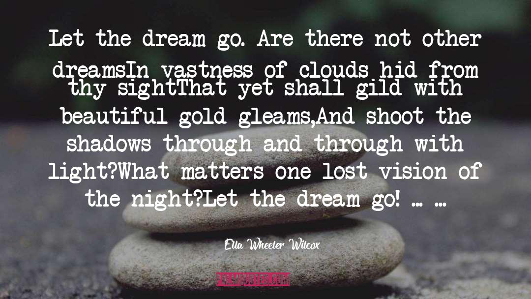 Ella Wheeler Wilcox Quotes: Let the dream go. Are