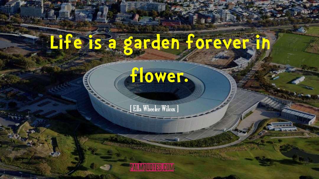 Ella Wheeler Wilcox Quotes: Life is a garden forever