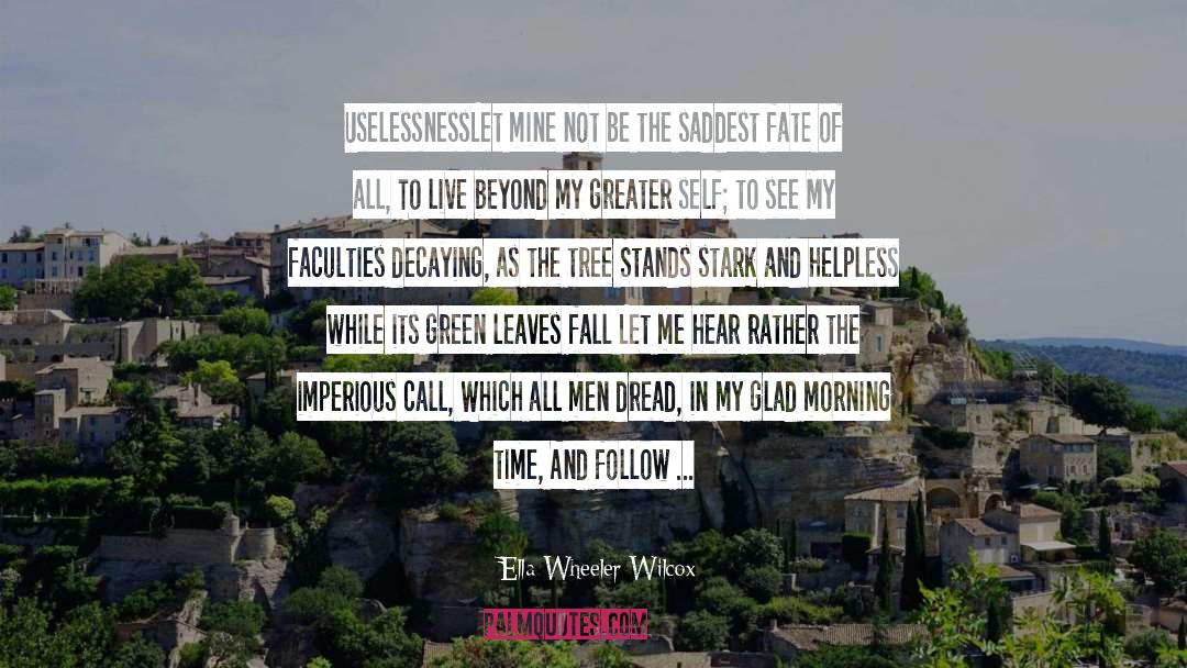 Ella Wheeler Wilcox Quotes: Uselessness<br>Let mine not be the