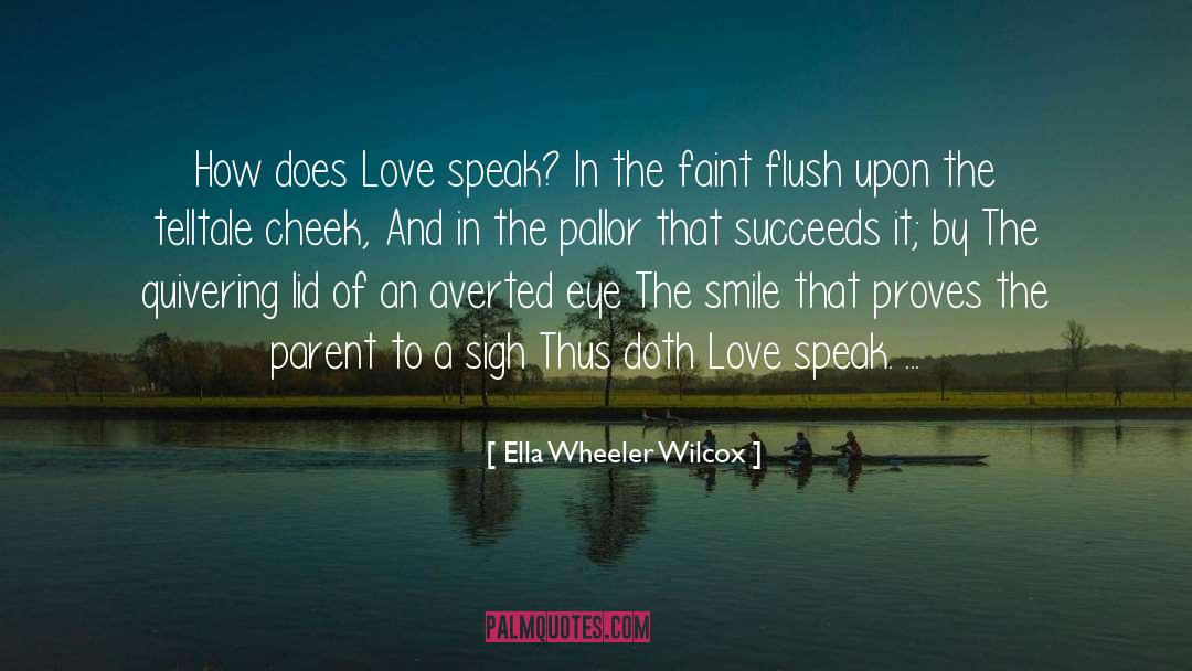 Ella Wheeler Wilcox Quotes: How does Love speak? In