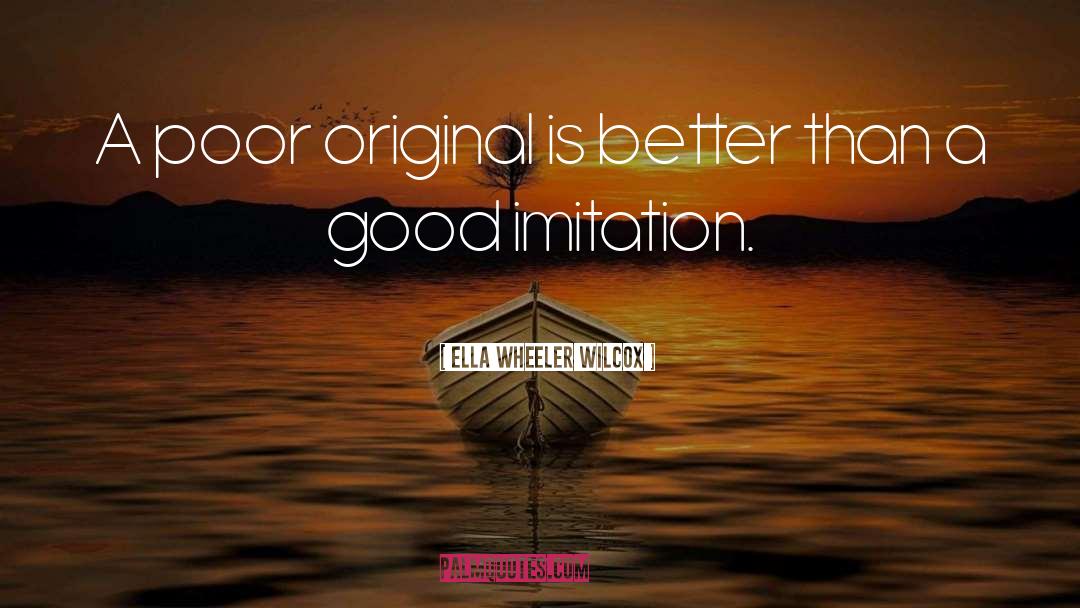 Ella Wheeler Wilcox Quotes: A poor original is better