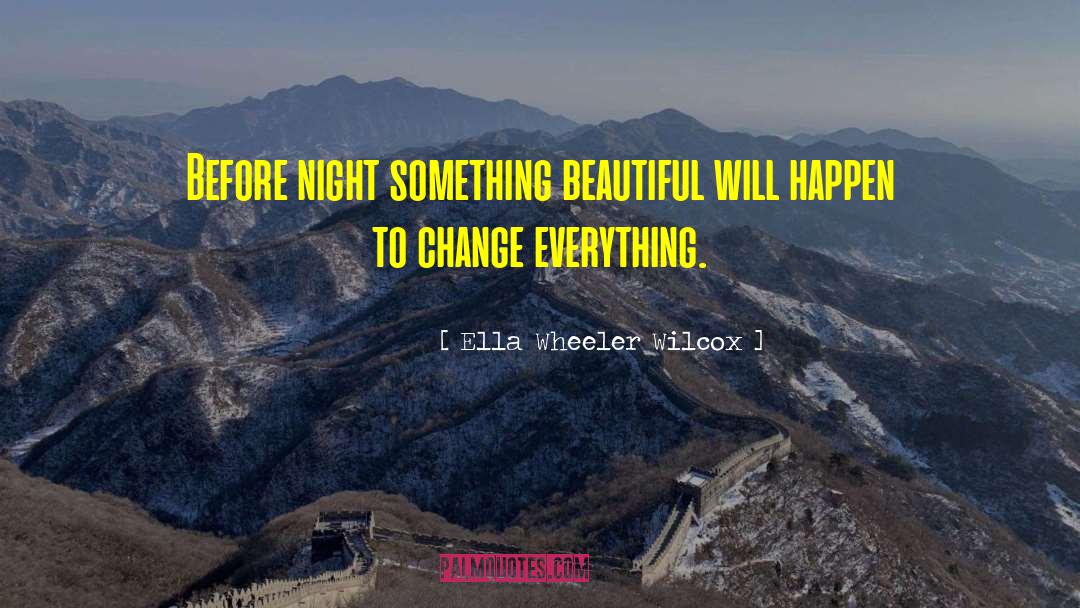 Ella Wheeler Wilcox Quotes: Before night something beautiful will