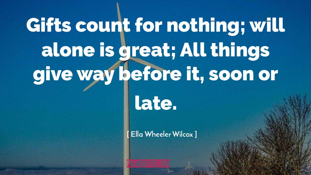 Ella Wheeler Wilcox Quotes: Gifts count for nothing; will
