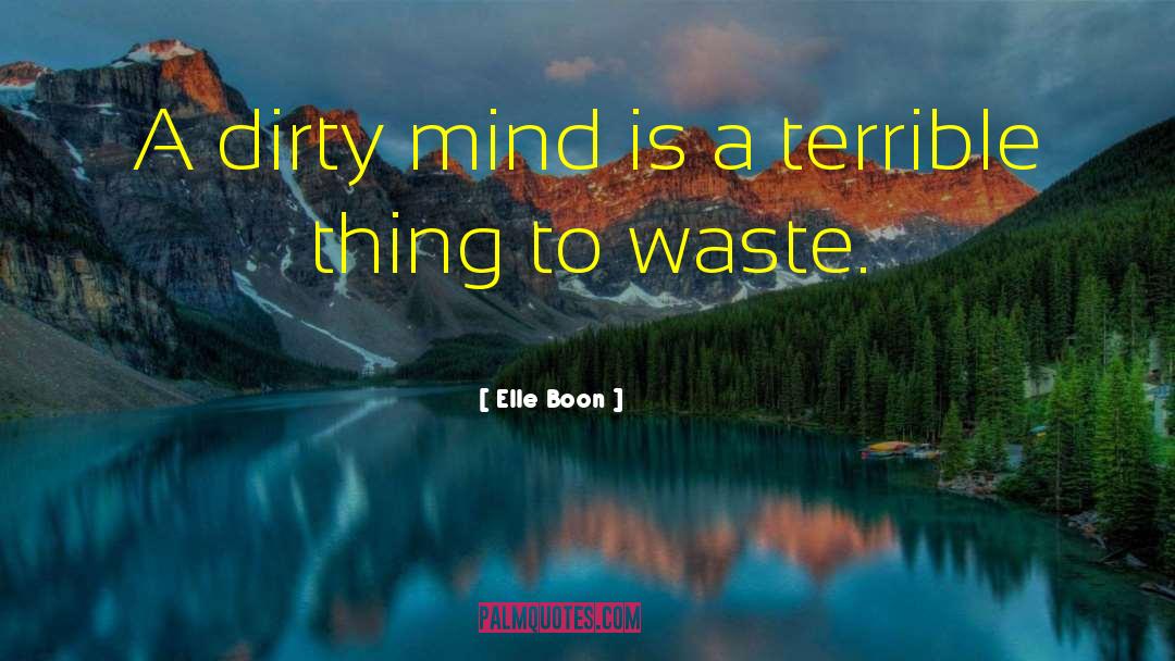 Elle Boon Quotes: A dirty mind is a
