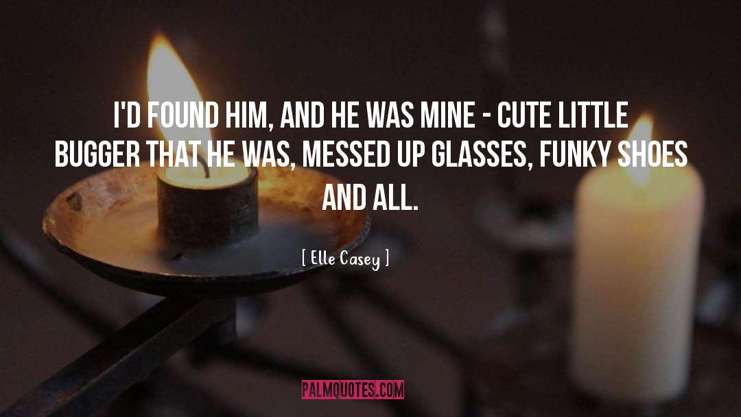 Elle Casey Quotes: I'd found him, and he