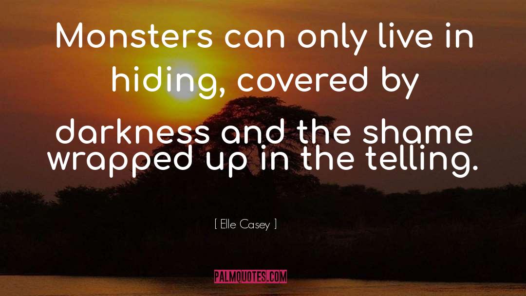 Elle Casey Quotes: Monsters can only live in