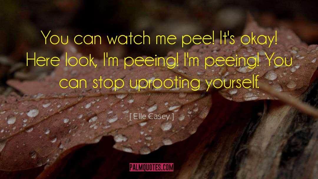 Elle Casey Quotes: You can watch me pee!