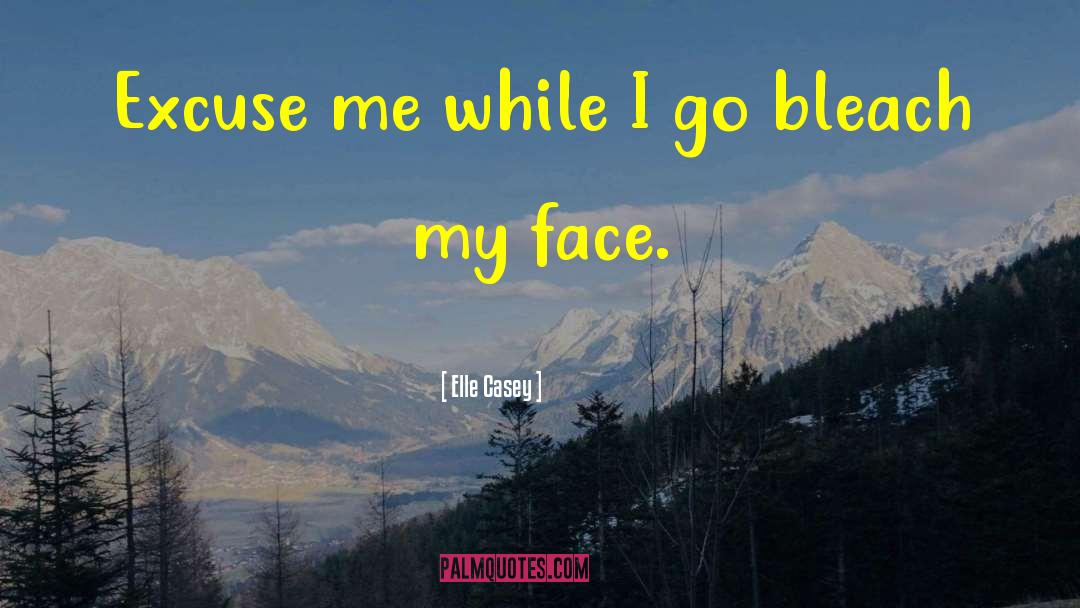 Elle Casey Quotes: Excuse me while I go