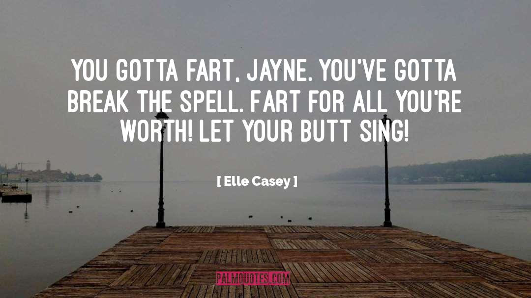 Elle Casey Quotes: You gotta fart, Jayne. You've