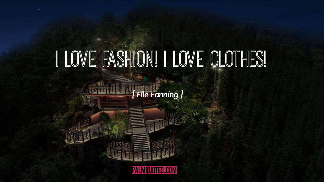 Elle Fanning Quotes: I love fashion! I love