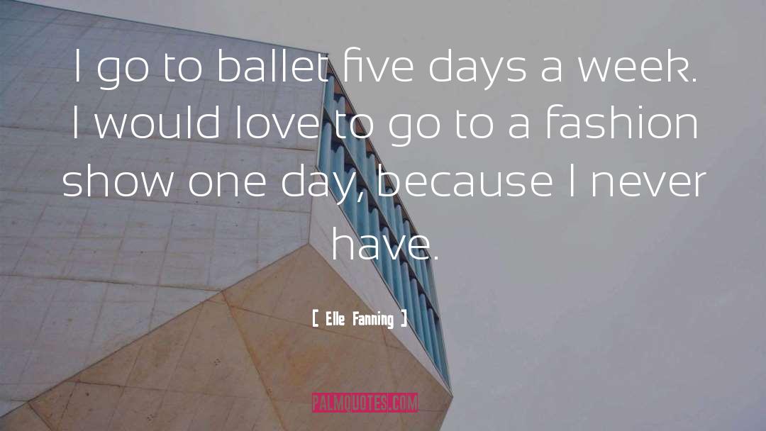 Elle Fanning Quotes: I go to ballet five