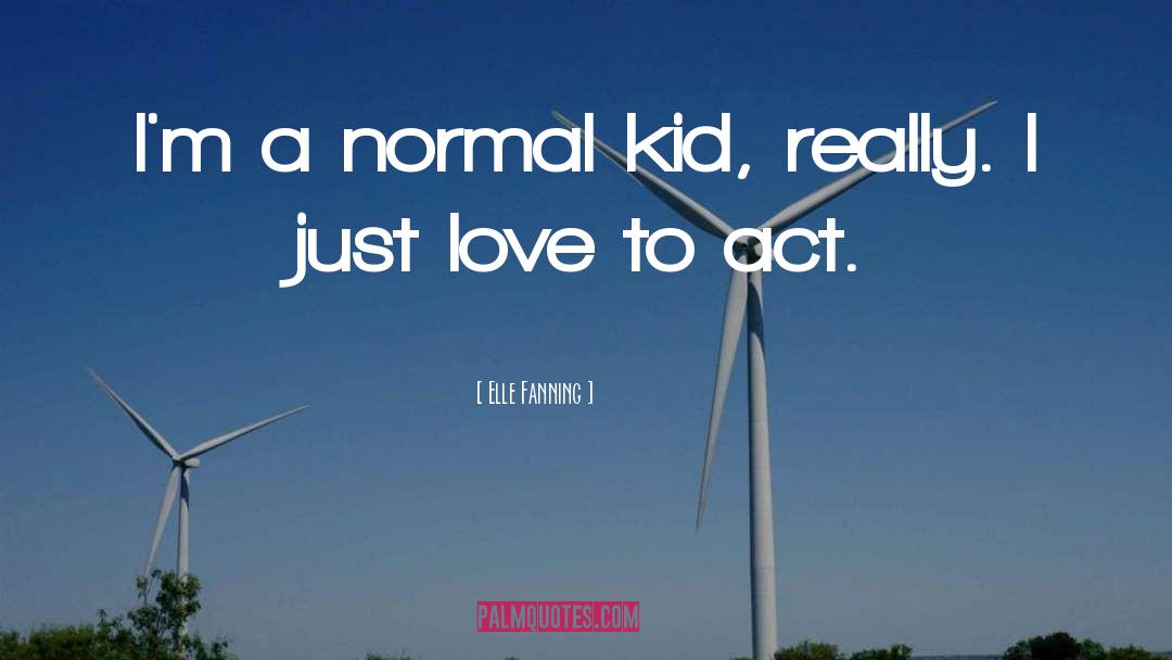 Elle Fanning Quotes: I'm a normal kid, really.