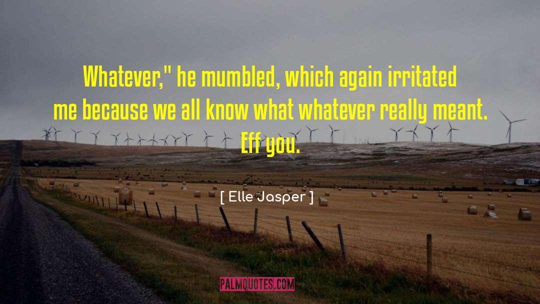 Elle Jasper Quotes: Whatever,