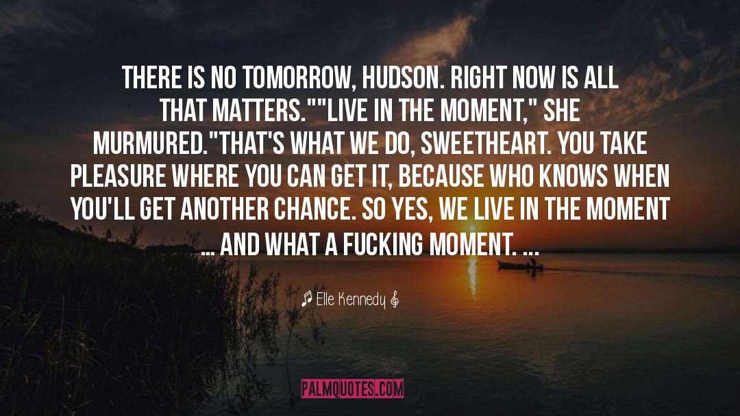 Elle Kennedy Quotes: There is no tomorrow, Hudson.