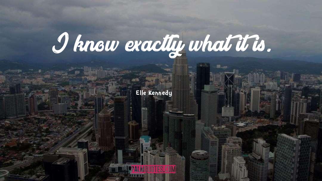 Elle Kennedy Quotes: I know exactly what it