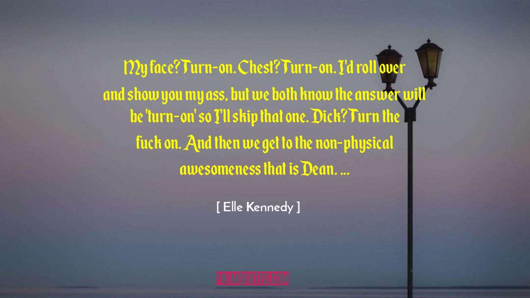 Elle Kennedy Quotes: My face? Turn-on. Chest? Turn-on.