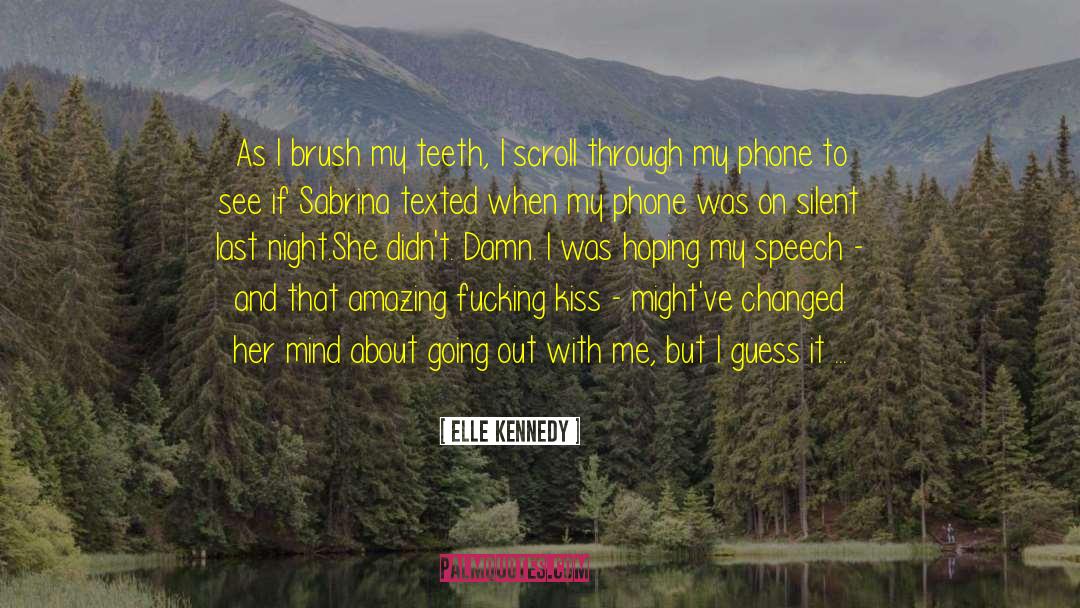 Elle Kennedy Quotes: As I brush my teeth,