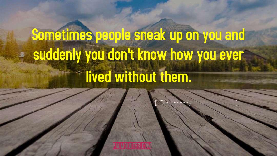 Elle Kennedy Quotes: Sometimes people sneak up on