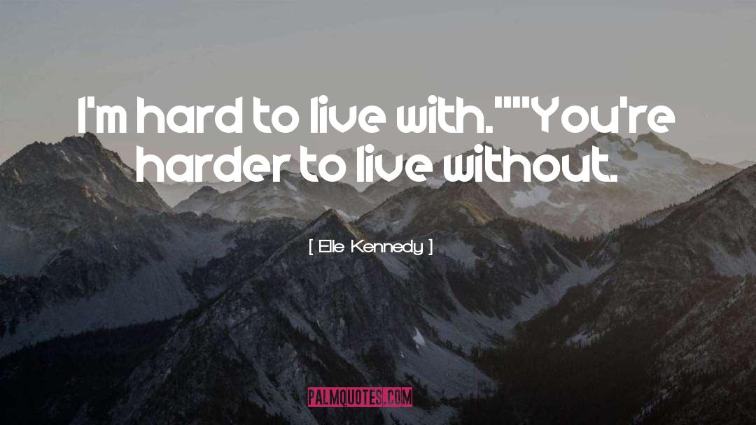 Elle Kennedy Quotes: I'm hard to live with.