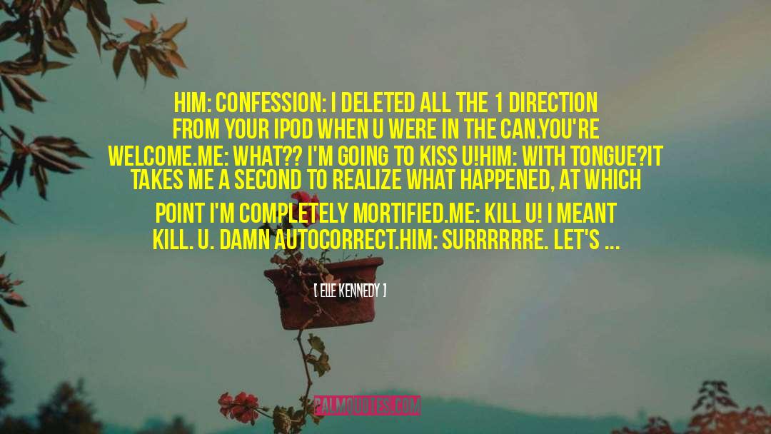 Elle Kennedy Quotes: Him: Confession: I deleted all