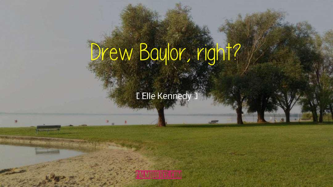 Elle Kennedy Quotes: Drew Baylor, right?