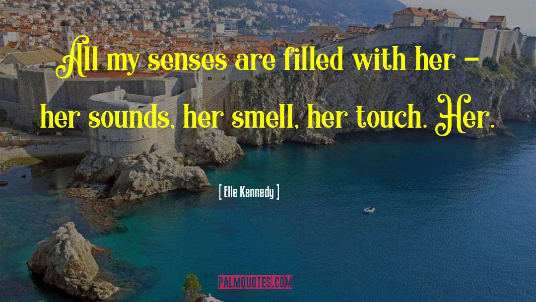 Elle Kennedy Quotes: All my senses are filled