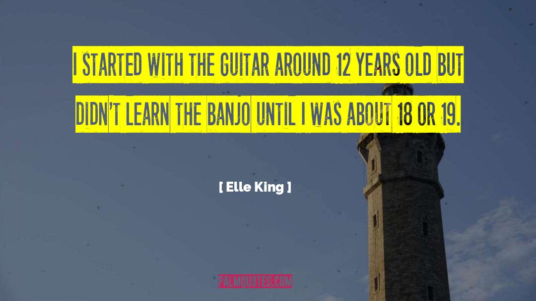 Elle King Quotes: I started with the guitar