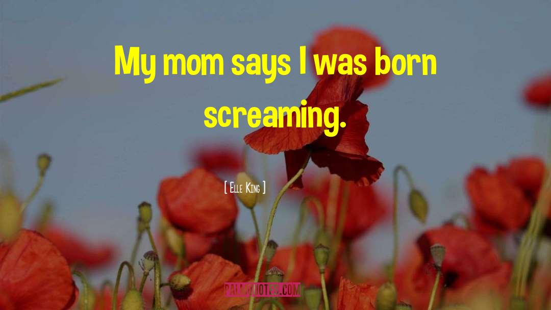 Elle King Quotes: My mom says I was