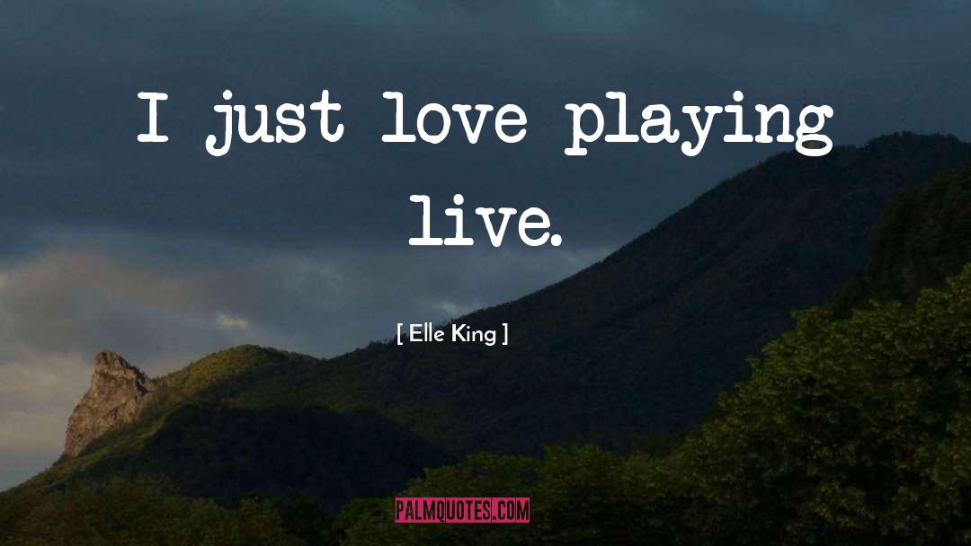 Elle King Quotes: I just love playing live.