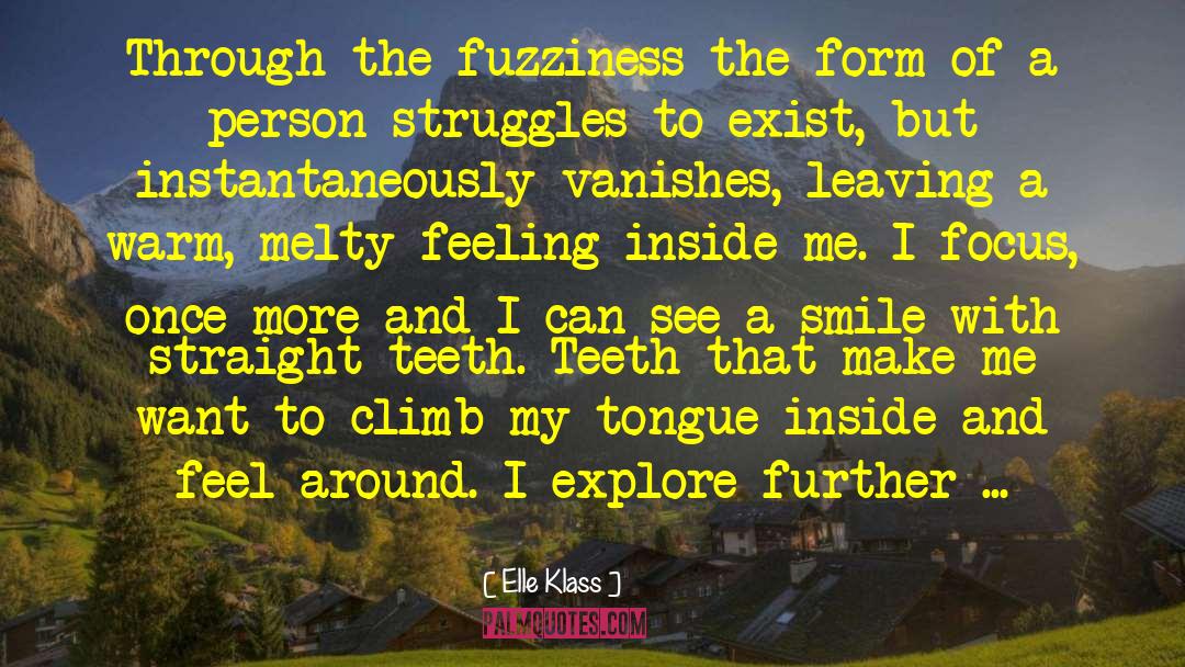 Elle Klass Quotes: Through the fuzziness the form
