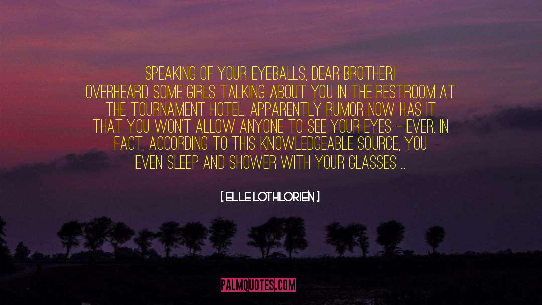 Elle Lothlorien Quotes: Speaking of your eyeballs, dear
