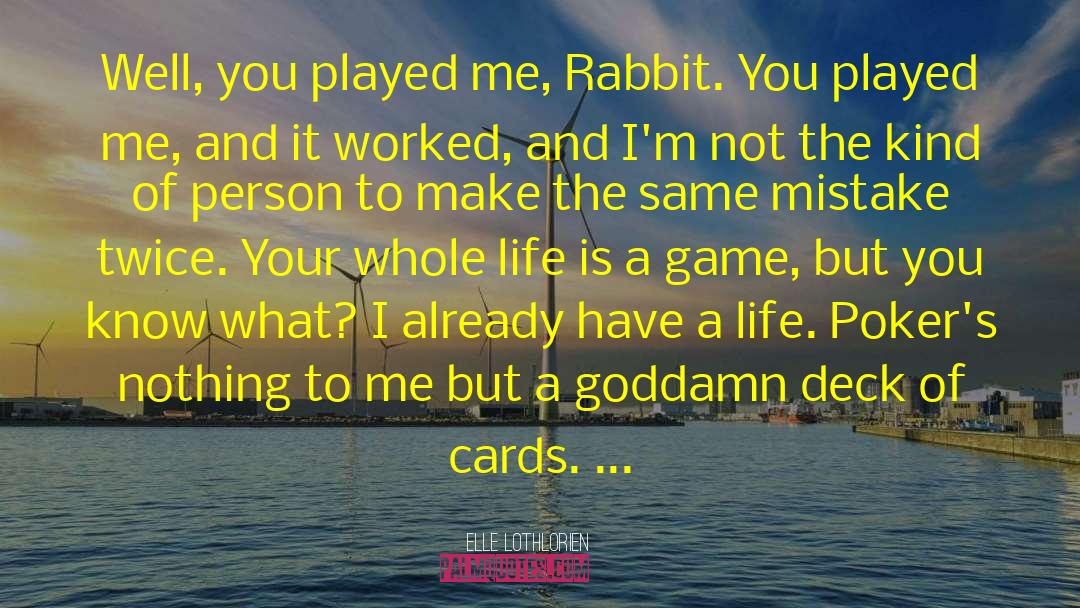 Elle Lothlorien Quotes: Well, you played me, Rabbit.