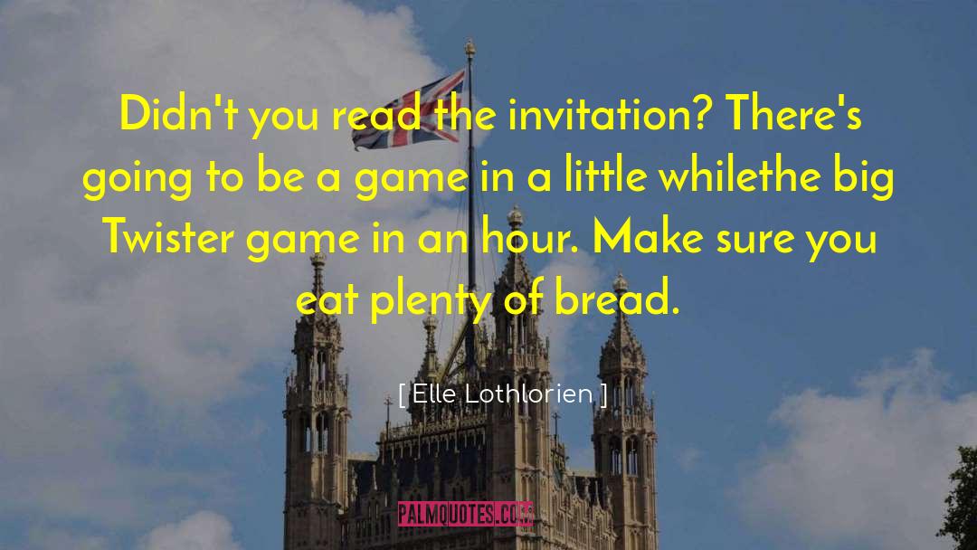 Elle Lothlorien Quotes: Didn't you read the invitation?